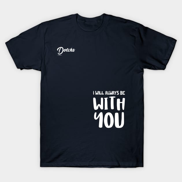 I will always be with you - Dotchs T-Shirt by Dotchs